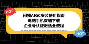 闪播AIGC怎么安装与使用教程，电脑端和手机端下载方法，企业号认证激活完整步骤-每日必学网