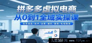 拼多多虚拟店铺零基础到精通全流程实操课：选品技巧、运营秘籍、技术要点、避坑指南及私域裂变玩法-每日必学网