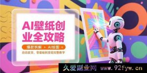 （15312期）从0到1开启AI壁纸变现之路：爆款剖析、绘图秘籍与自动发货实战教学-每日必学网