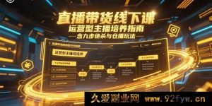 (15281期)线下直播带货实操课,运营主播进阶秘籍:九步技巧与仓播新玩法-每日必学网