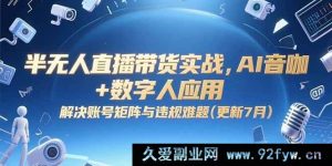 (15280期)AI 赋能半无人直播带货实战,突破账号矩阵与违规瓶颈(7月全新升级)-每日必学网