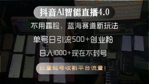 （15270期）抖音AI无人露脸直播4.0全新玩法，蓝海赛道单号日引500+创业粉秘籍-每日必学网