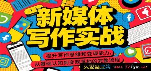 新媒体写作实战特训：全面升级写作思维，打通从认知到变现全流程-每日必学网