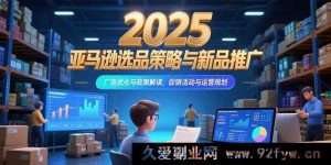 （15347期）2025亚马逊爆品选品秘诀、推广新玩法、广告优化全解析及运营规划指南-每日必学网