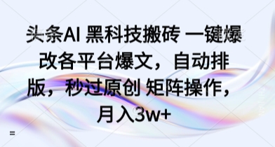 久爱副业网,网赚项目,网赚论坛博客网分享头条AI 黑科技搬砖 一键爆改各平台爆文，自动排版，秒过原创 矩阵操作，月入3w+【揭秘】