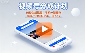 视频号分成计划懒人玩法，10秒生成视频，手机一键操作，新手小白轻松上手，日入1K【揭秘】-每日必学网