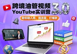 跨境油管视频YouTube实训营3.0，助你稳入局、搞流量、打爆款-每日必学网