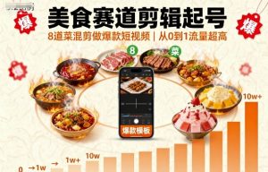 美食赛道剪辑起号，8道菜混剪做爆款短视频，从0到1，流量超高-每日必学网