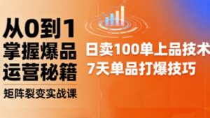 抖音小店爆品打造与矩阵裂变实战课，从0到1掌握爆品运营秘籍-每日必学网