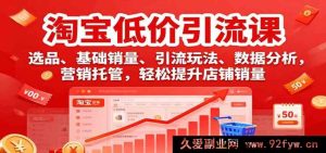 淘宝低价选品引流课程：销量玩法、数据剖析与营销托管助店铺热卖-每日必学网