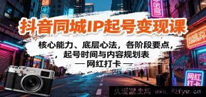 抖音本地同城账号打造变现课程：关键能力、底层逻辑、全阶段攻略及起号排期内容规划-每日必学网