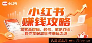 小红书高收益秘籍：高客单价玩法、账号启动、爆款笔记打造，解锁流量与盈利密码-每日必学网