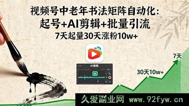 图片[1]-（16022期）视频号老年书法矩阵智能玩法：快速起号+AI高效剪辑+海量引流 1周起量1月涨粉十万+-每日必学网
