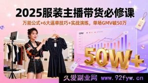 （16001期）2025服装带货主播通关秘籍，独家公式+7大成交技巧+实战打磨，单场GMV飙升50万-每日必学网