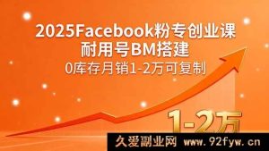 （15964期）2025年Facebook粉专创业秘籍：耐用号BM搭建，零库存月入1 - 2万模式可复制-每日必学网