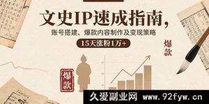 （15948期）文史IP崛起秘籍：账号从零搭建、爆款内容炮制与高效变现，半月吸粉过万-每日必学网