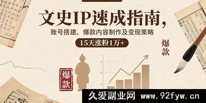 图片[1]-（15948期）文史IP崛起秘籍：账号从零搭建、爆款内容炮制与高效变现，半月吸粉过万-每日必学网