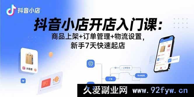 图片[1]-（15947期）抖音小店新手速成宝典：从商品上架到物流，7天开启开店之旅-每日必学网
