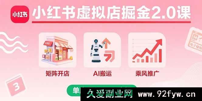 图片[1]-（15929期）小红书虚拟店铺2.0进阶课：多店矩阵+AI内容搬运+爆款推广，单店月赚8000实战揭秘-每日必学网