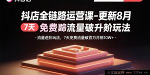 （15918期）8月新版抖店运营课：流量新玩法，7天免费流量冲百万月销10万+-每日必学网