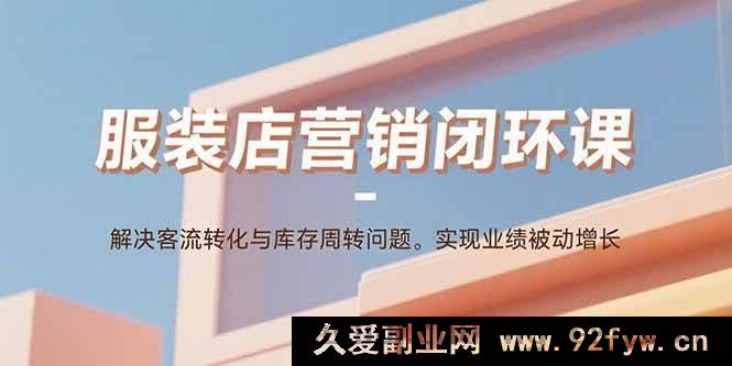 图片[1]-（15906期）服装店营销秘籍课：攻克客源转化与库存难题，达成业绩自动飞升-每日必学网