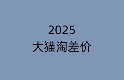 图片[1]-2025版大猫淘差价课程无货源电商2025年8月(价值3980元)_-每日必学网