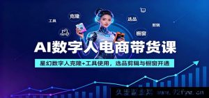 AI虚拟数字人电商带货培训：明星同款数字人克隆、工具玩法、选品剪辑及橱窗搭建-每日必学网