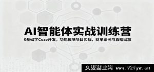 AI智能体开发实战营：零基础学Coze搭建，功能模块实操+商业案例剖析与直播回顾-每日必学网