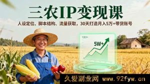 （16044期）三农IP赚钱秘籍，精准人设、创意脚本、流量密码，30天成就月入5万+带货号-每日必学网