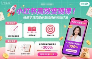 小红书高效变现课，快速学习小红书完整体系和具体落地打法-每日必学网