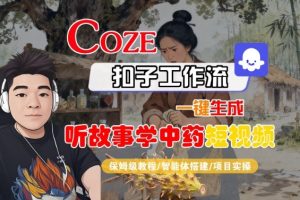 Coze扣子智能体工作流一键生成“听故事学中药“短视频，全流程保姆级教学-每日必学网