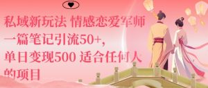 私域新玩法情感恋爱军师一篇笔记引流50+，单日变现5张适合任何人的项目-每日必学网