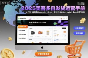 2025美客多自发货运营手册：从0到1精通Mercado Libre，系统性的Mercado Libre运营指南-每日必学网