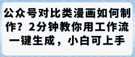 久爱副业网,网赚项目,网赚论坛博客网分享公众号对比类漫画制作教学，2分钟教你用工作流一键生成，小白可上手