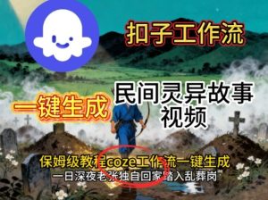 Coze扣子工作流一键生成民间灵异故事视频，保姆级教程搭建教学-每日必学网