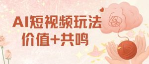 AI短视频玩法，价值+共鸣玩法，单号每天收益7张小白可玩，操作简单-每日必学网