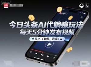 今日头条AI代躺賺玩法，每天5分钟发布视频，手机小白可做，最高1W+【揭秘】-每日必学网