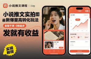 小说推文实拍双图文最新爆量高转化玩法，全程干货，0粉起步，发就有收益-每日必学网