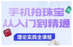 手机拍珠宝从入门到精通，告别拍不出珠宝质感的困扰-每日必学网