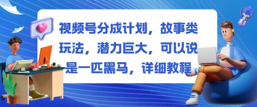 久爱副业网,网赚项目,网赚论坛博客网分享视频号分成计划，故事类玩法，潜力巨大，可以说是一匹黑马，详细教程
