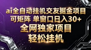 AI全自动聊天交友掘金项目，批量可矩阵，单窗口收益轻松30+【揭秘】-每日必学网