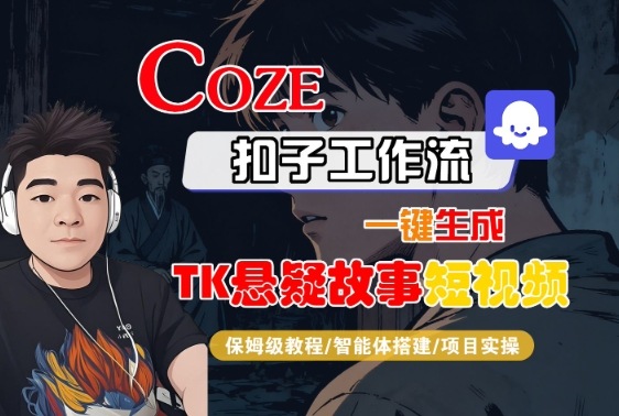 久爱副业网,网赚项目,网赚论坛博客网分享Coze扣子智能体工作流一键生成“TK悬疑故事“短视频，全流程保姆级教学