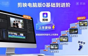 剪映电脑版0基础到进阶，跟着案例学操作上手更快-每日必学网