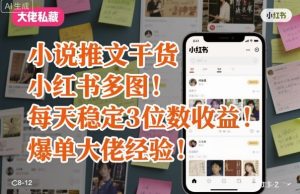 小说推文干货之小红书多图每天稳定3位数收益爆单大佬经验分享-每日必学网