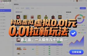 抖店虚拟0.01元拉新玩法，复制做店群，开店上品，一人操作几十个店-每日必学网