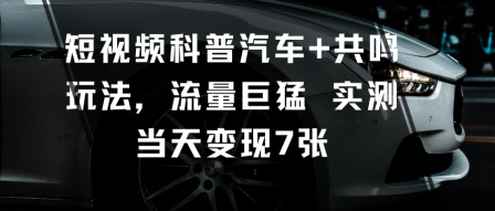 久爱副业网,网赚项目,网赚论坛博客网分享短视频科普汽车+共鸣玩法，流量巨猛实测当天变现7张