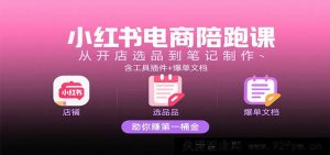 小红书电商特训营：新店起号选品+爆款笔记创作，赠工具包+变现秘籍，副业快速变现指南-每日必学网