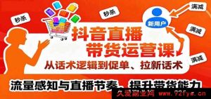 抖音直播带货教程：高转化话术设计、逼单促单+引流拉新技巧，直播间流量分析与控场节奏，快速提升卖货变现能力-每日必学网