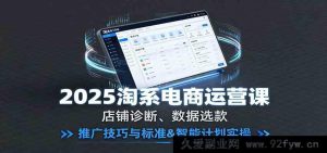 2025淘宝天猫运营教程：店铺问题诊断、数据化选款、推广引流技巧及标准智能推广计划实战操作-每日必学网