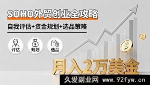 （16076期）SOHO外贸创业实战指南，能力测评+启动资金筹备+爆款选品方法，月入2万美金-每日必学网